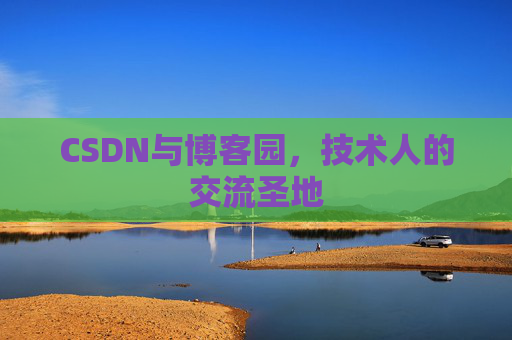 CSDN与博客园，技术人的交流圣地